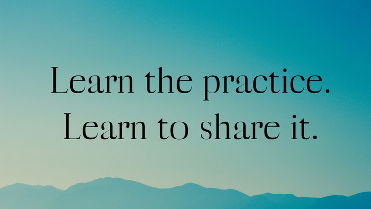 Learn the practice. Learn to share it.